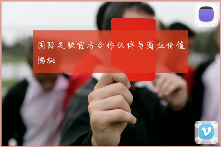 国际足联官方合作伙伴与商业价值揭秘