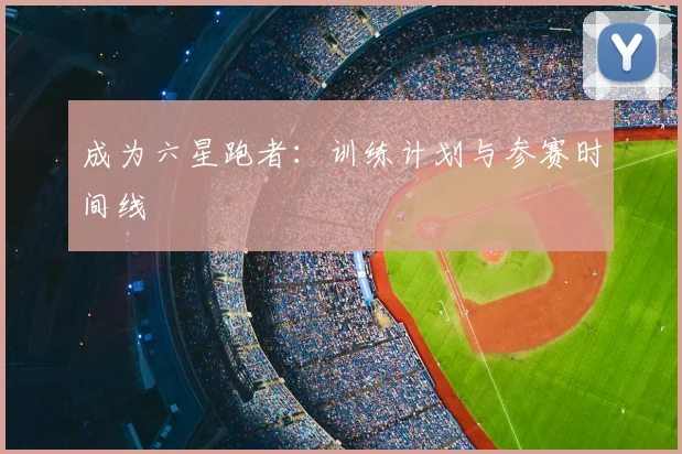 成为六星跑者：训练计划与参赛时间线